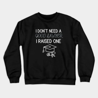 I Don't Need A Good Lawyer I Raised One Crewneck Sweatshirt